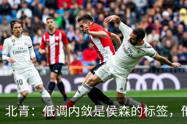 北青：低调内敛是侯森的标签，他是如今国安队中归属感最强的球员