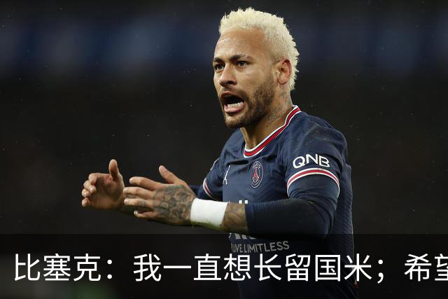 比塞克：我一直想长留国米；希望自己能够赢得克洛普的认可